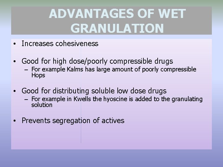 ADVANTAGES OF WET GRANULATION • Increases cohesiveness • Good for high dose/poorly compressible drugs