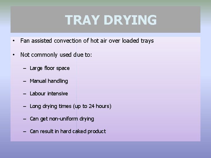 TRAY DRYING • Fan assisted convection of hot air over loaded trays • Not
