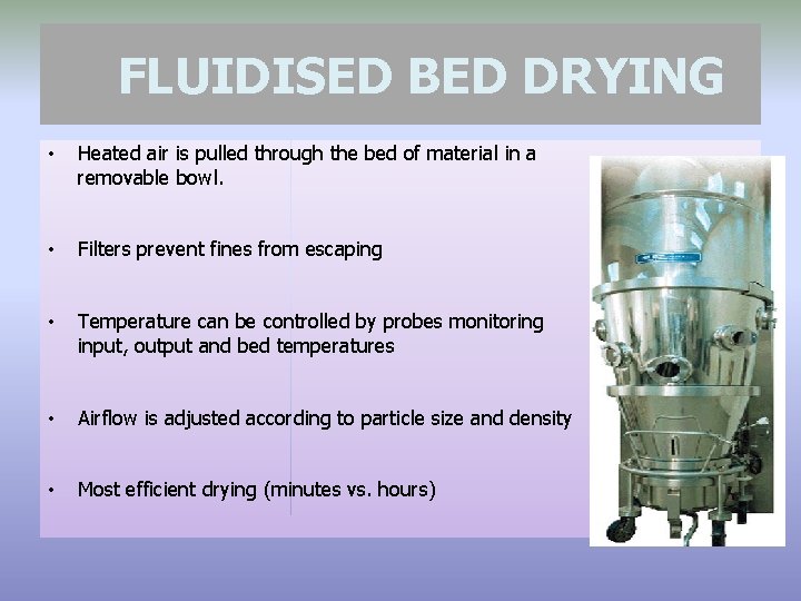 FLUIDISED BED DRYING • Heated air is pulled through the bed of material in