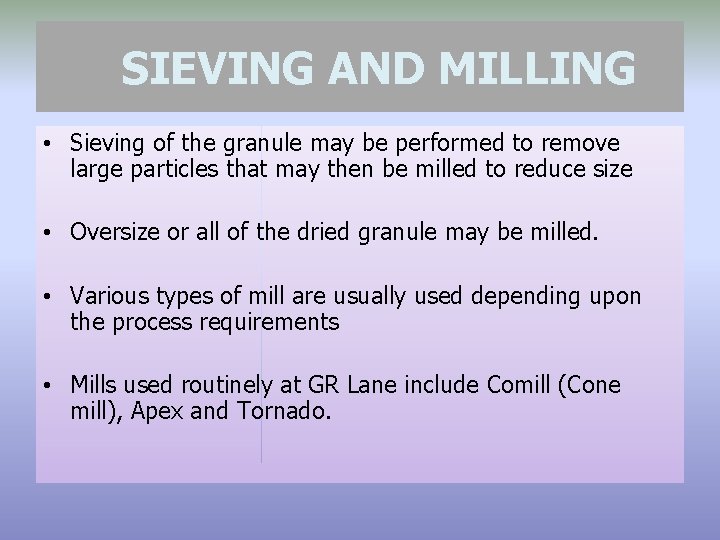 SIEVING AND MILLING • Sieving of the granule may be performed to remove large