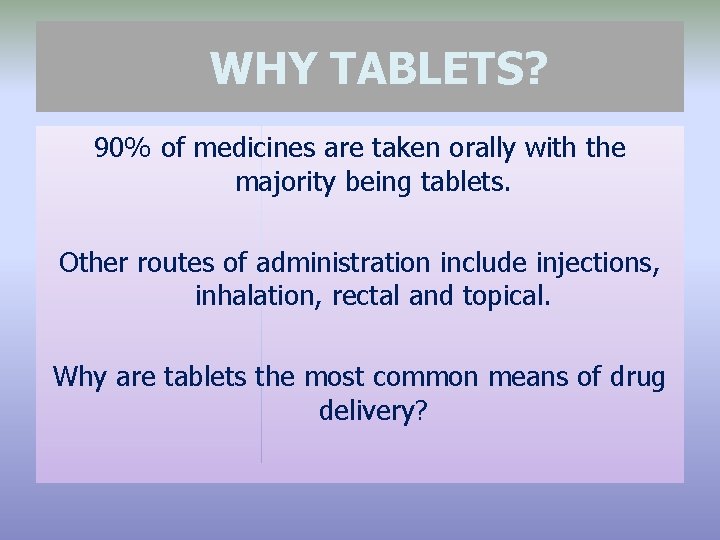 WHY TABLETS? 90% of medicines are taken orally with the majority being tablets. Other