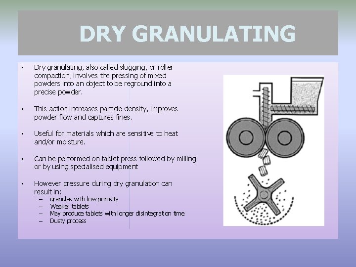 DRY GRANULATING • Dry granulating, also called slugging, or roller compaction, involves the pressing