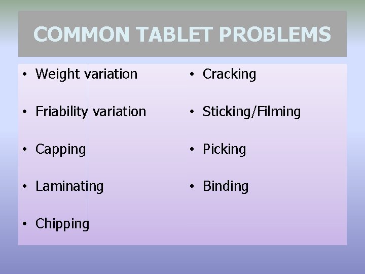 COMMON TABLET PROBLEMS • Weight variation • Cracking • Friability variation • Sticking/Filming •