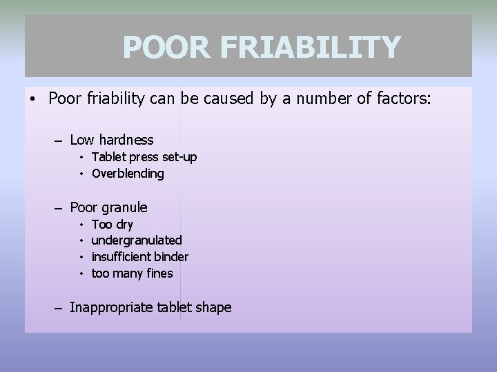 POOR FRIABILITY • Poor friability can be caused by a number of factors: –