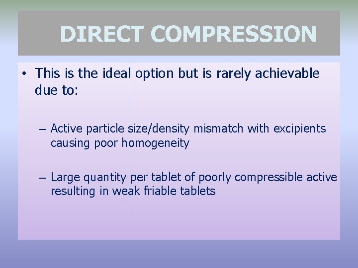 DIRECT COMPRESSION • This is the ideal option but is rarely achievable due to: