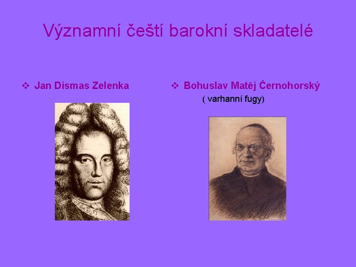 Významní čeští barokní skladatelé v Jan Dismas Zelenka v Bohuslav Matěj Černohorský ( varhanní