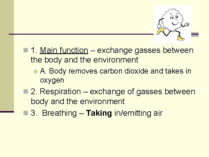 n 1. Main function – exchange gasses between the body and the environment n n 1. Main function – exchange gasses between the body and the environment n