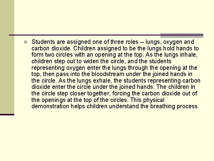 n Students are assigned one of three roles -- lungs, oxygen and carbon dioxide. n Students are assigned one of three roles -- lungs, oxygen and carbon dioxide.