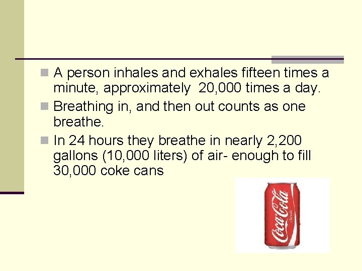 n A person inhales and exhales fifteen times a minute, approximately 20, 000 times n A person inhales and exhales fifteen times a minute, approximately 20, 000 times