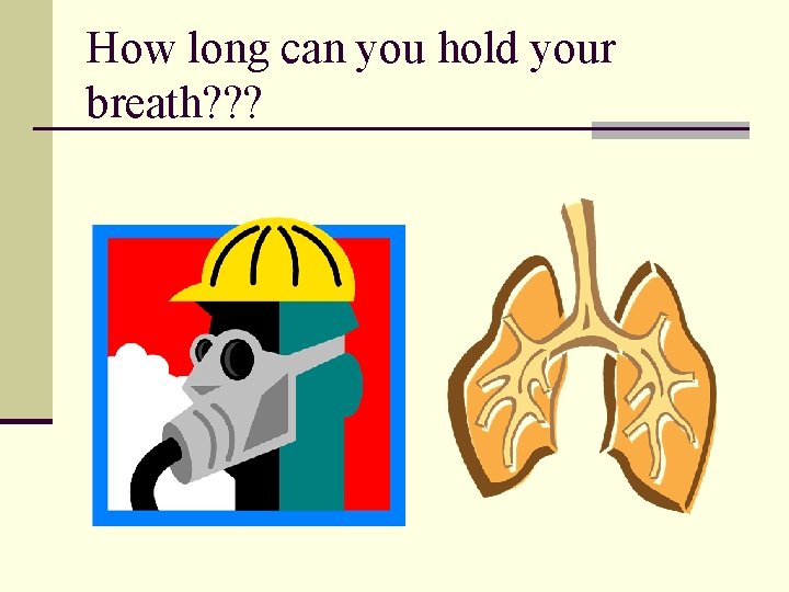 How long can you hold your breath? ? ?  How long can you hold your breath? ? ?