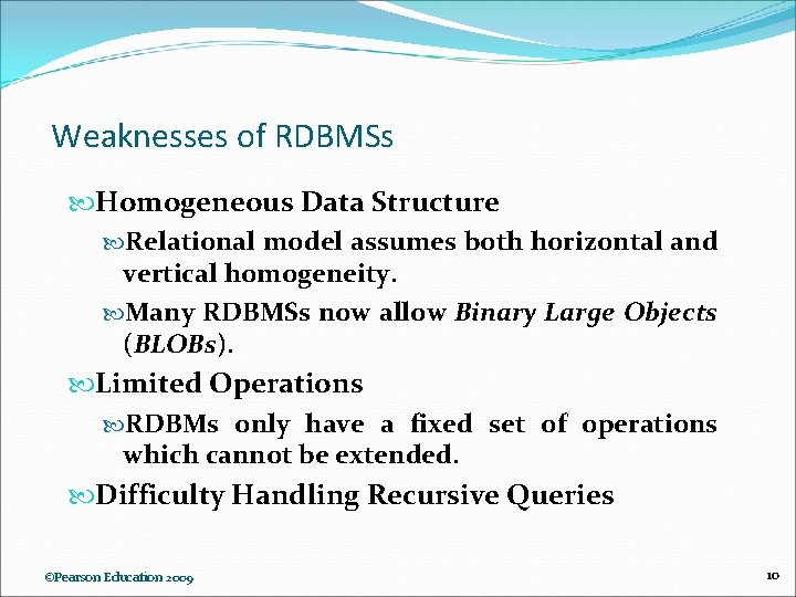 Weaknesses of RDBMSs Homogeneous Data Structure Relational model assumes both horizontal and vertical homogeneity.