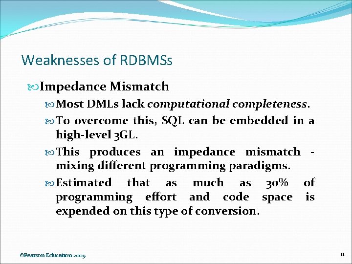 Weaknesses of RDBMSs Impedance Mismatch Most DMLs lack computational completeness. To overcome this, SQL