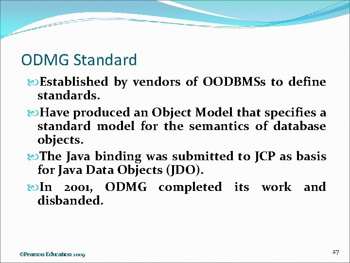 ODMG Standard Established by vendors of OODBMSs to define standards. Have produced an Object