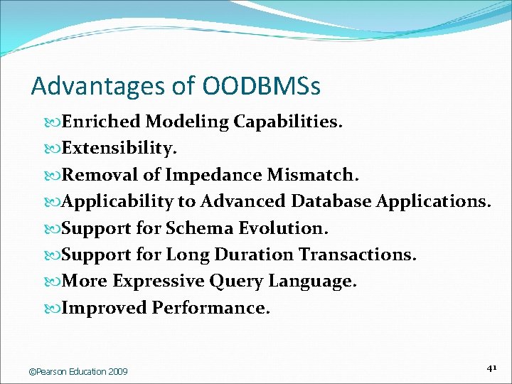 Advantages of OODBMSs Enriched Modeling Capabilities. Extensibility. Removal of Impedance Mismatch. Applicability to Advanced