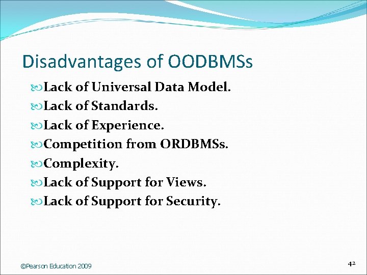 Disadvantages of OODBMSs Lack of Universal Data Model. Lack of Standards. Lack of Experience.
