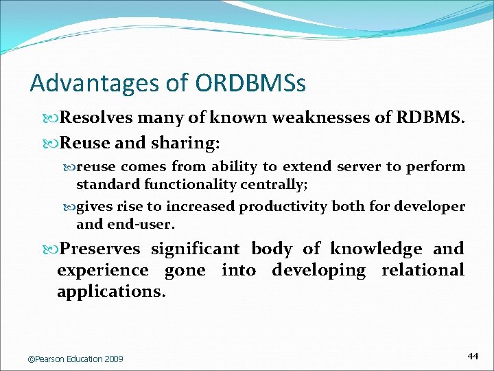Advantages of ORDBMSs Resolves many of known weaknesses of RDBMS. Reuse and sharing: reuse