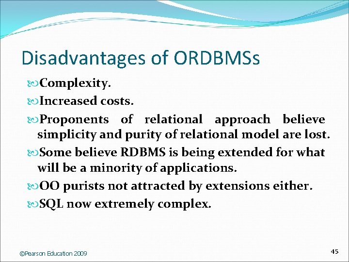 Disadvantages of ORDBMSs Complexity. Increased costs. Proponents of relational approach believe simplicity and purity