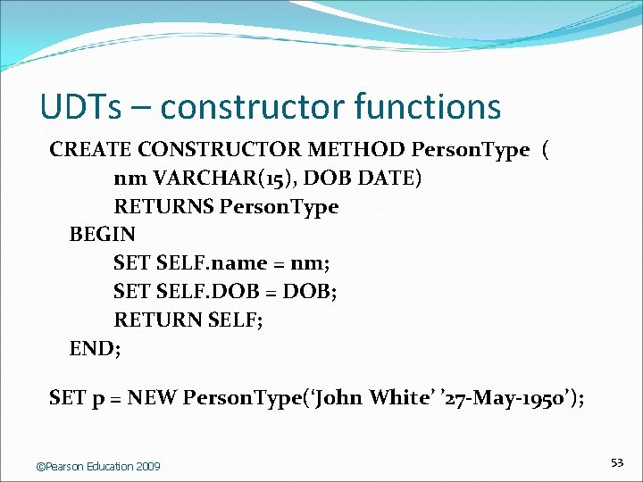 UDTs – constructor functions CREATE CONSTRUCTOR METHOD Person. Type ( nm VARCHAR(15), DOB DATE)
