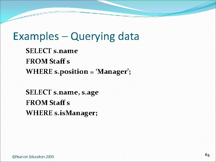 Examples – Querying data SELECT s. name FROM Staff s WHERE s. position =