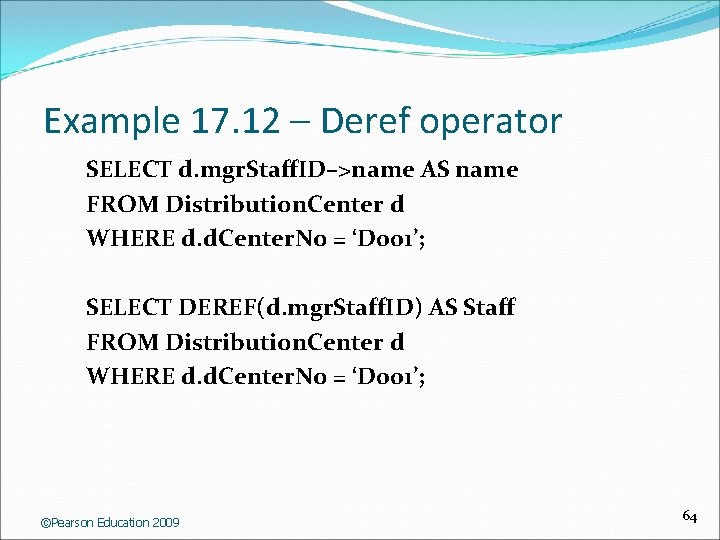 Example 17. 12 – Deref operator SELECT d. mgr. Staff. ID–>name AS name FROM
