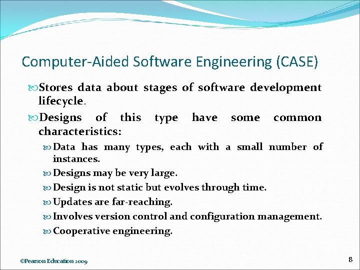 Computer-Aided Software Engineering (CASE) Stores data about stages of software development lifecycle. Designs of