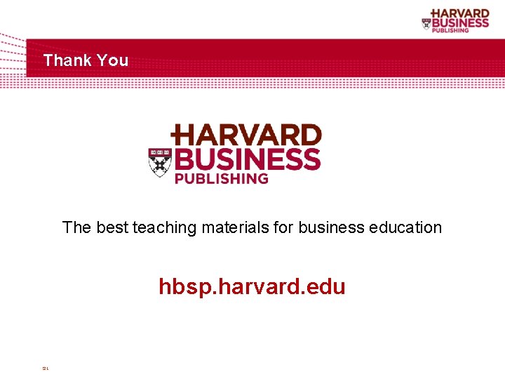 Thank You The best teaching materials for business education hbsp. harvard. edu 21 