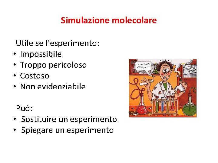 Simulazione molecolare Utile se l’esperimento: • Impossibile • Troppo pericoloso • Costoso • Non