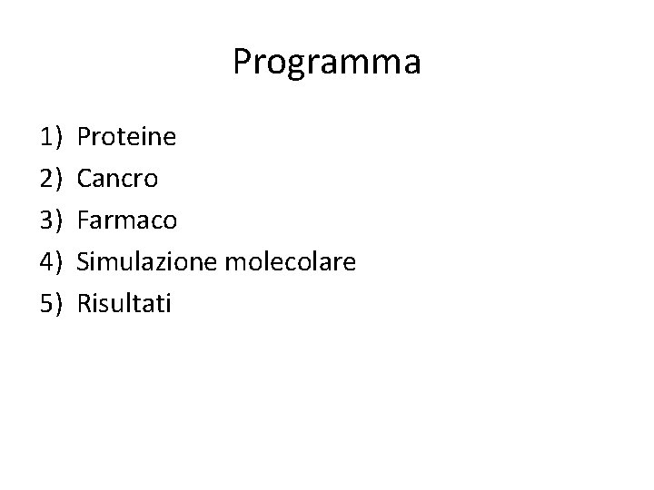 Programma 1) 2) 3) 4) 5) Proteine Cancro Farmaco Simulazione molecolare Risultati 
