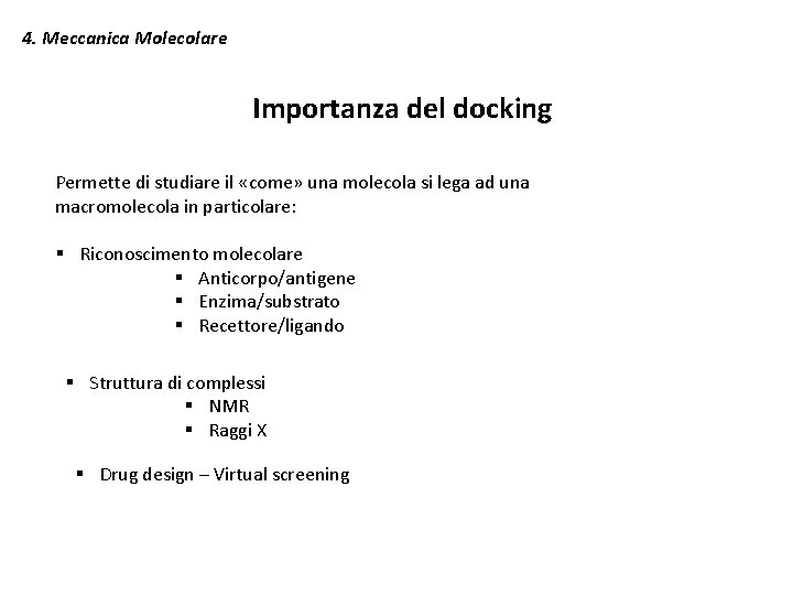 4. Meccanica Molecolare Importanza del docking Permette di studiare il «come» una molecola si