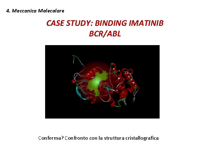 4. Meccanica Molecolare CASE STUDY: BINDING IMATINIB BCR/ABL Conferma? Confronto con la struttura cristallografica