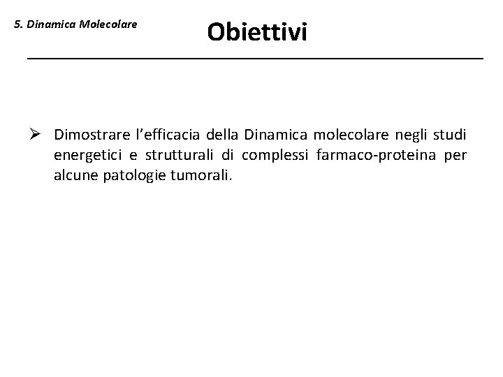 5. Dinamica Molecolare Obiettivi Ø Dimostrare l’efficacia della Dinamica molecolare negli studi energetici e
