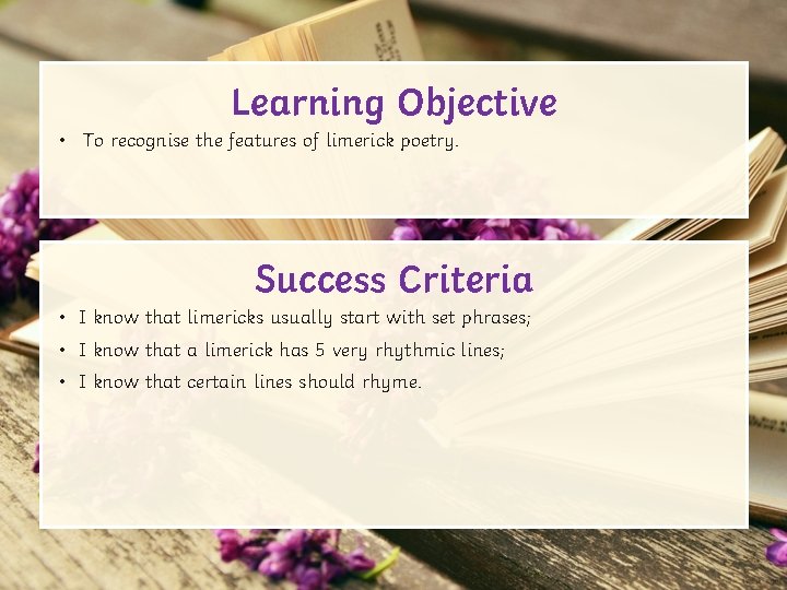 Learning Objective • To recognise the features of limerick poetry. Success Criteria • I