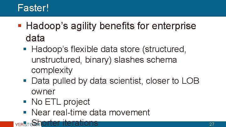 Faster! § Hadoop’s agility benefits for enterprise data § Hadoop’s flexible data store (structured, Faster! § Hadoop’s agility benefits for enterprise data § Hadoop’s flexible data store (structured,