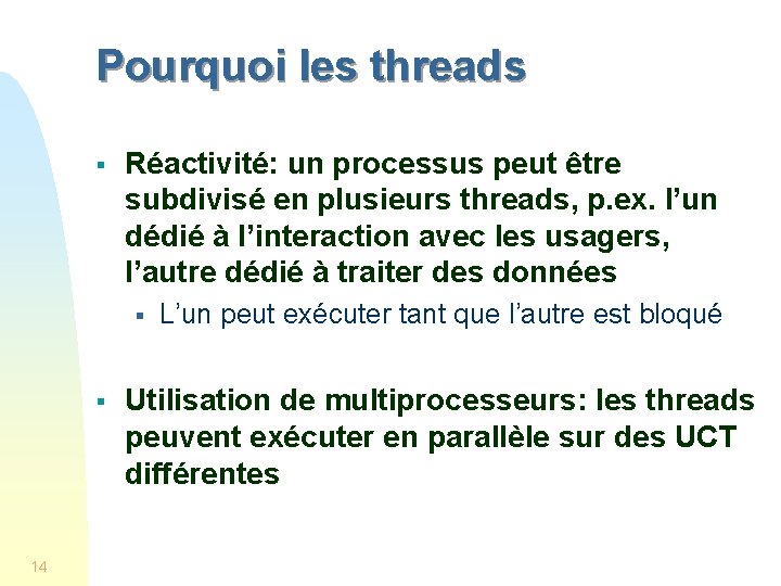 Pourquoi les threads § Réactivité: un processus peut être subdivisé en plusieurs threads, p.