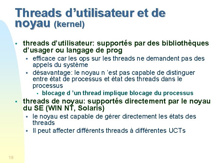 Threads d’utilisateur et de noyau (kernel) § threads d’utilisateur: supportés par des bibliothèques d’usager