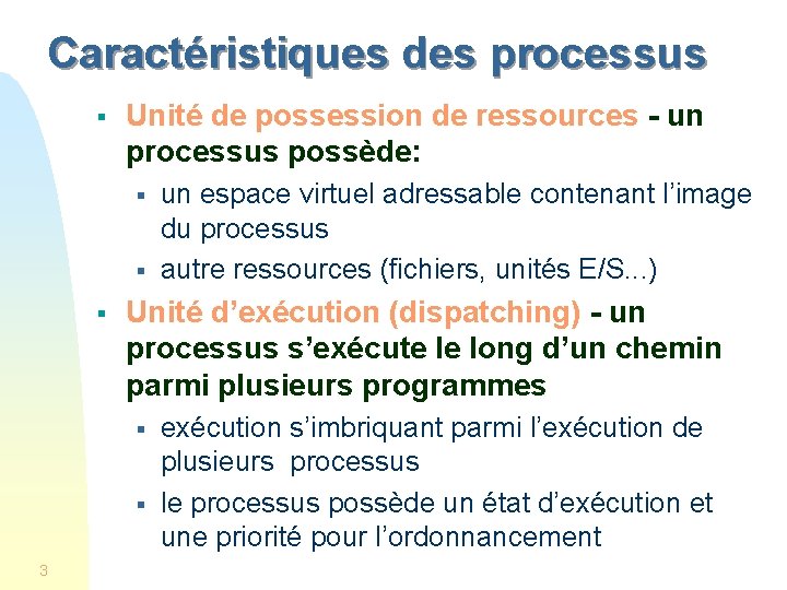 Caractéristiques des processus § Unité de possession de ressources - un processus possède: §