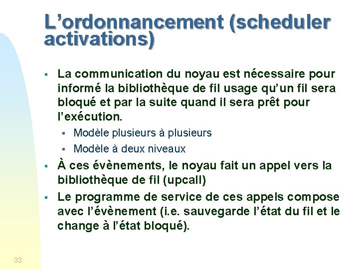 L’ordonnancement (scheduler activations) § La communication du noyau est nécessaire pour informé la bibliothèque