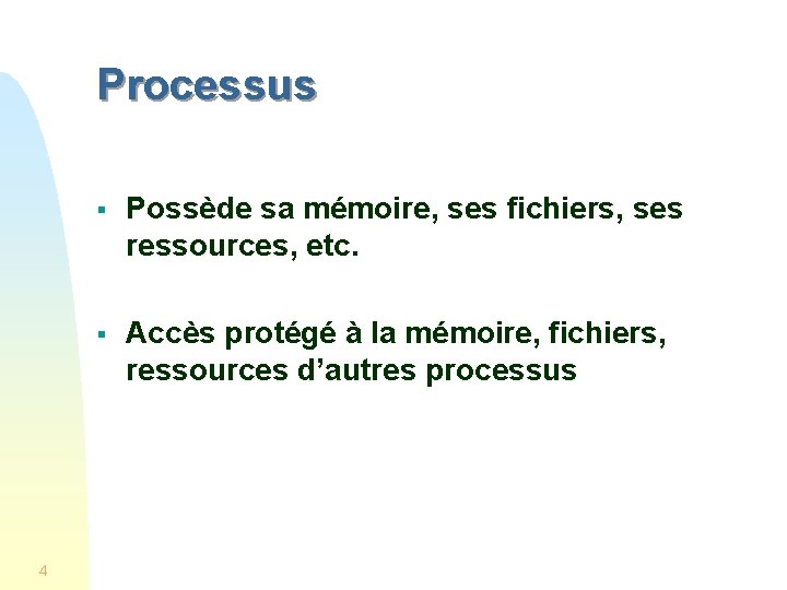 Processus 4 § Possède sa mémoire, ses fichiers, ses ressources, etc. § Accès protégé