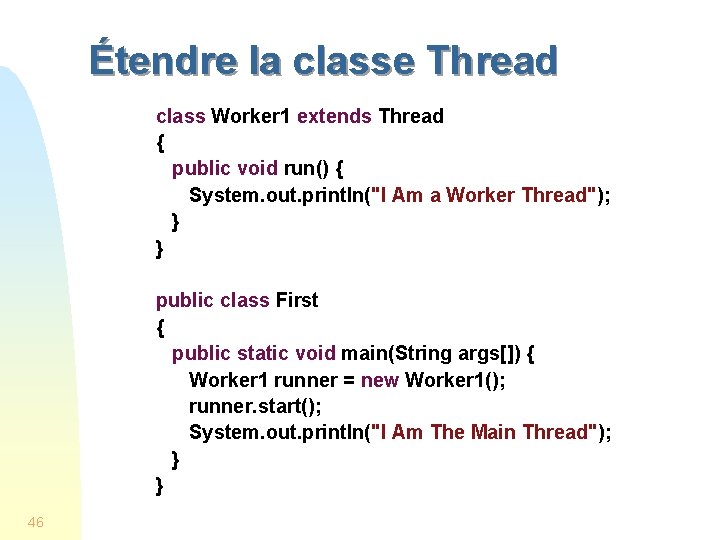 Étendre la classe Thread class Worker 1 extends Thread { public void run() {