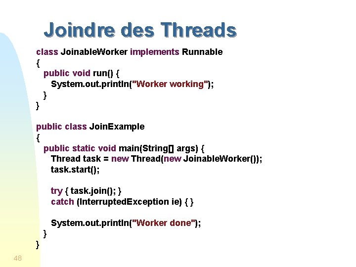 Joindre des Threads class Joinable. Worker implements Runnable { public void run() { System.