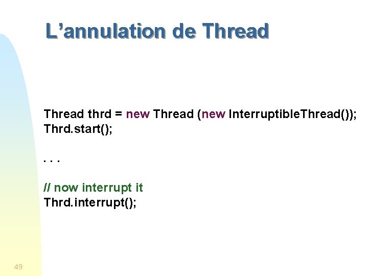 L’annulation de Thread thrd = new Thread (new Interruptible. Thread()); Thrd. start(); . .