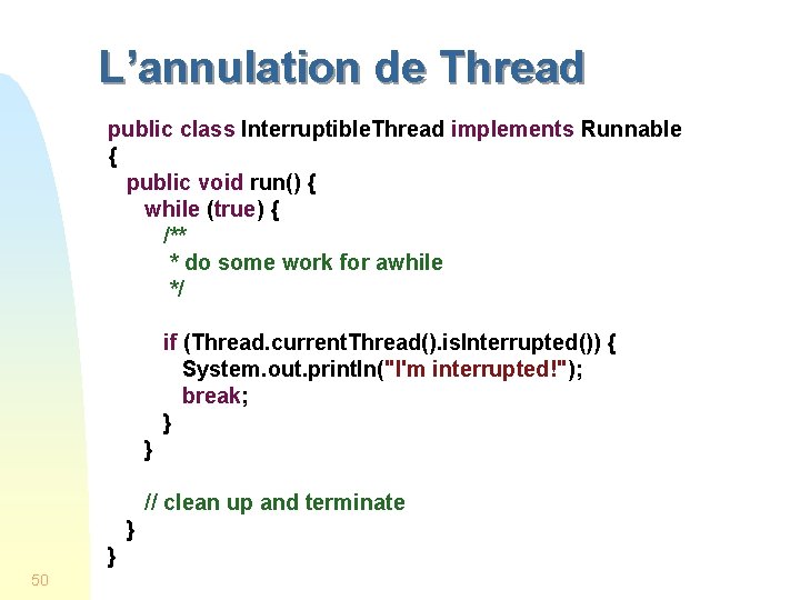 L’annulation de Thread public class Interruptible. Thread implements Runnable { public void run() {