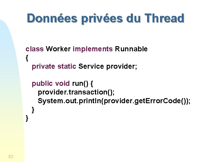 Données privées du Thread class Worker implements Runnable { private static Service provider; public