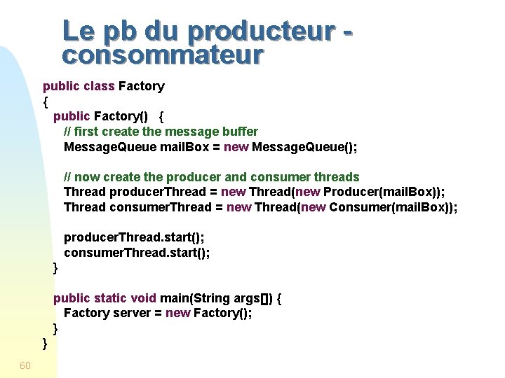 Le pb du producteur consommateur public class Factory { public Factory() { // first