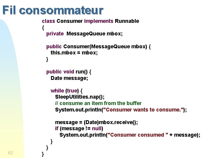 Fil consommateur class Consumer implements Runnable { private Message. Queue mbox; public Consumer(Message. Queue