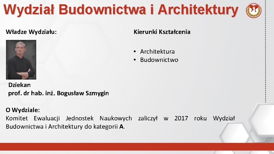 Wydział Budownictwa i Architektury Władze Wydziału: Kierunki Kształcenia • Architektura • Budownictwo Dziekan prof.