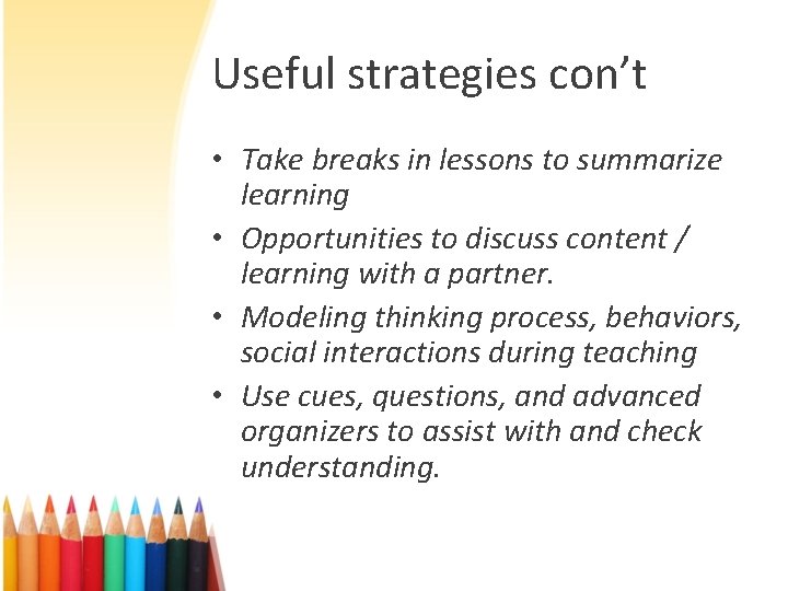 Useful strategies con’t • Take breaks in lessons to summarize learning • Opportunities to