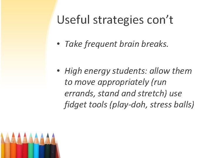 Useful strategies con’t • Take frequent brain breaks. • High energy students: allow them