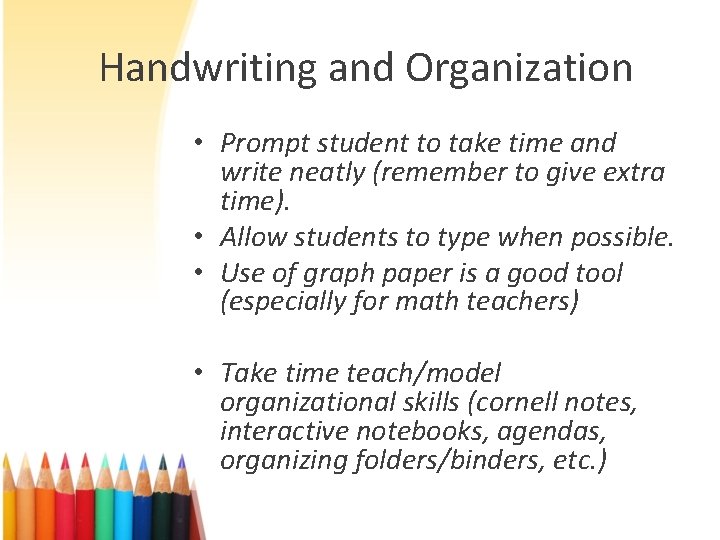 Handwriting and Organization • Prompt student to take time and write neatly (remember to