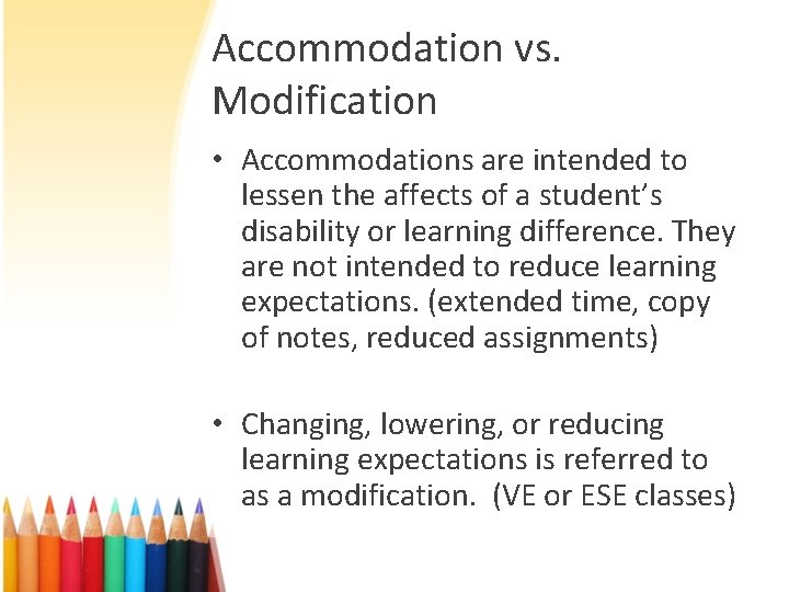 Accommodation vs. Modification • Accommodations are intended to lessen the affects of a student’s